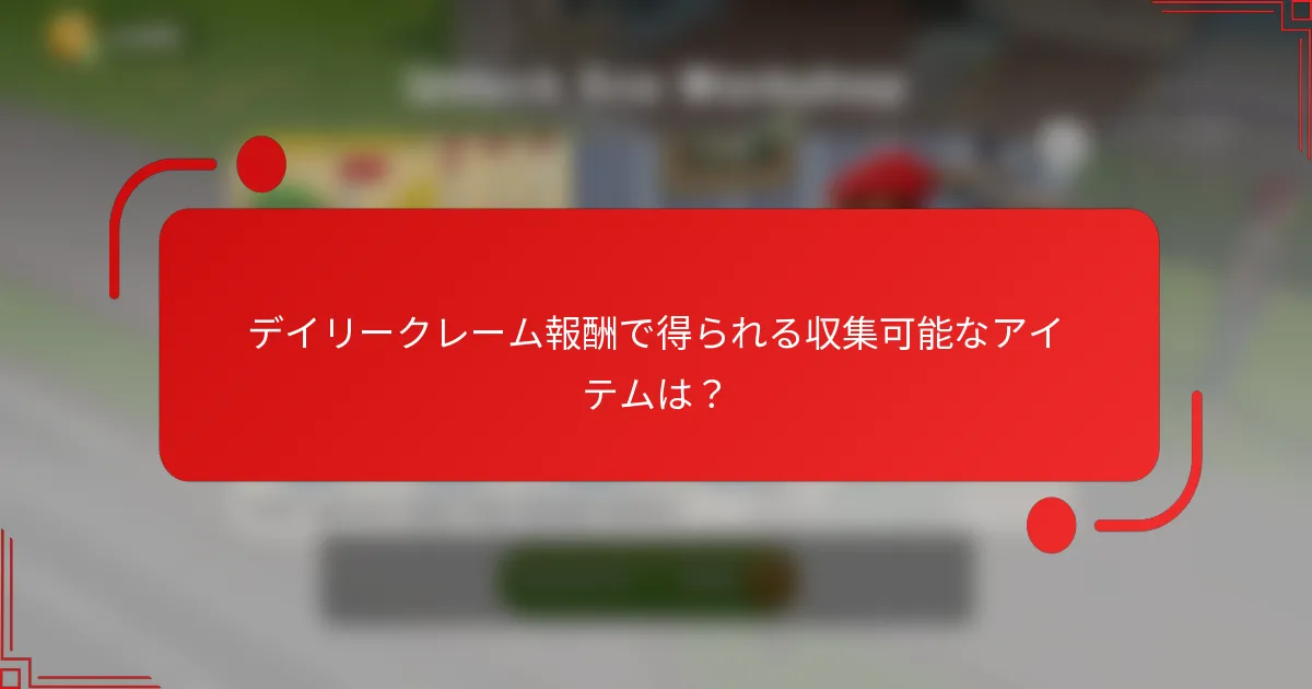 デイリークレーム報酬で得られる収集可能なアイテムは？