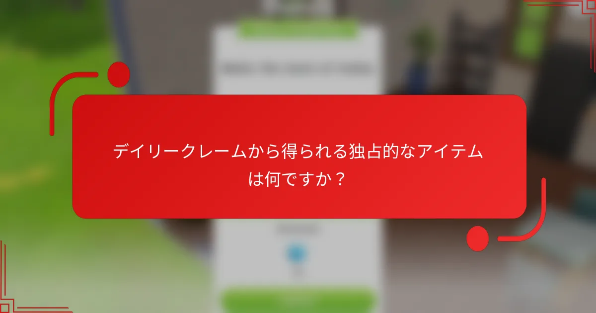 デイリークレームから得られる独占的なアイテムは何ですか？