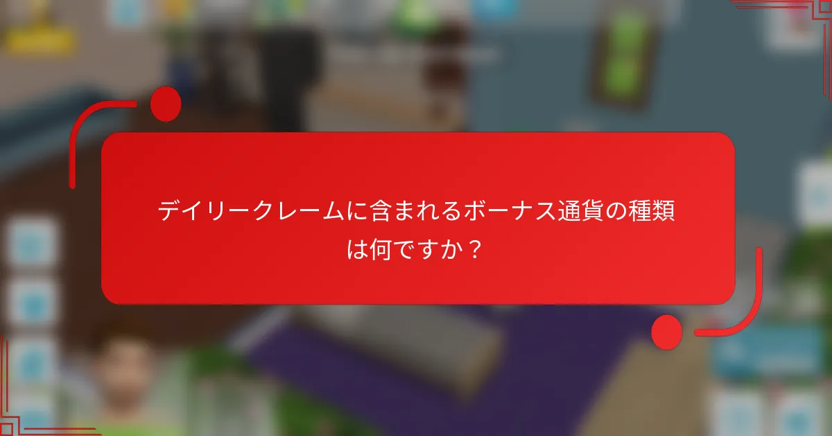 デイリークレームに含まれるボーナス通貨の種類は何ですか？