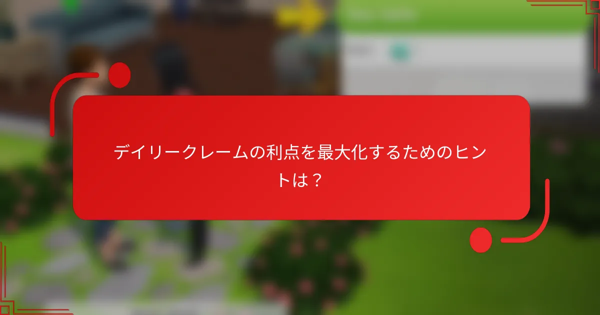 デイリークレームの利点を最大化するためのヒントは？