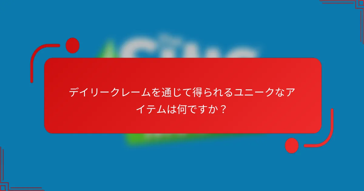 デイリークレームを通じて得られるユニークなアイテムは何ですか？