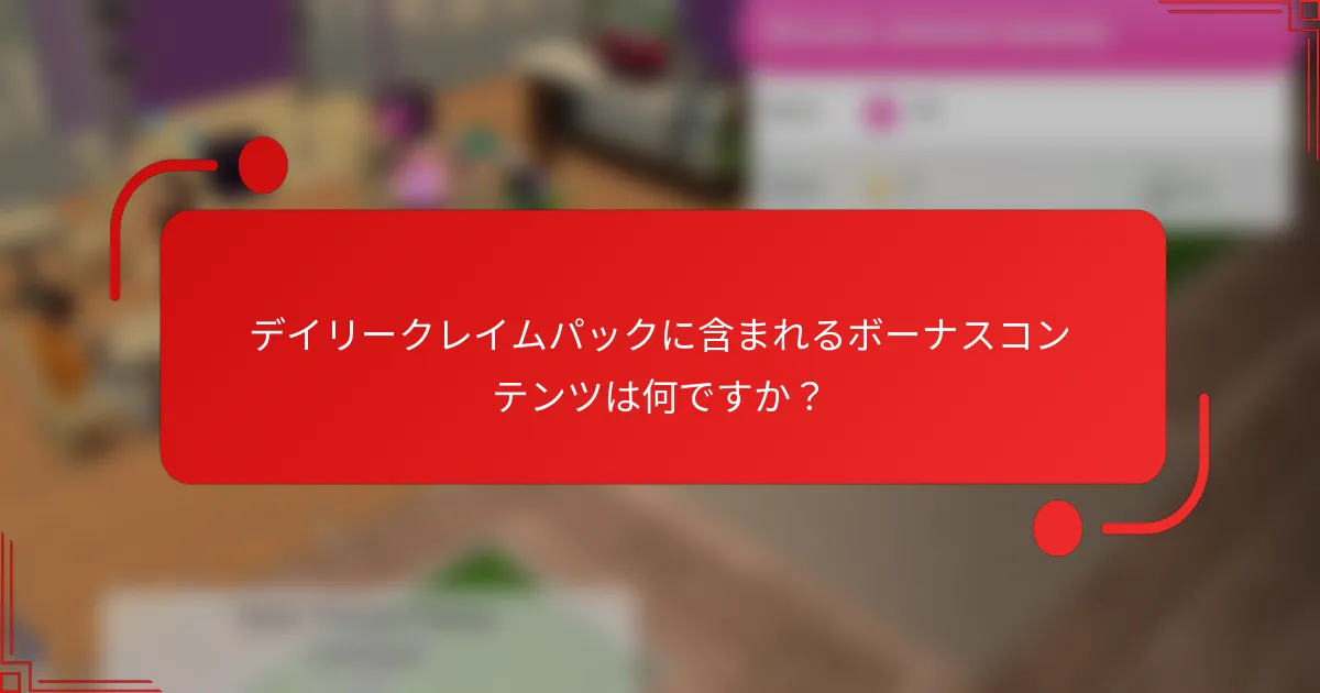 デイリークレイムパックに含まれるボーナスコンテンツは何ですか？