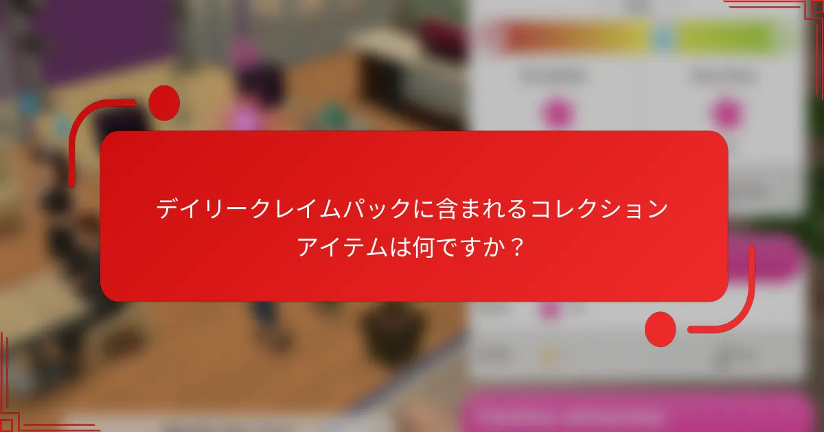 デイリークレイムパックに含まれるコレクションアイテムは何ですか？