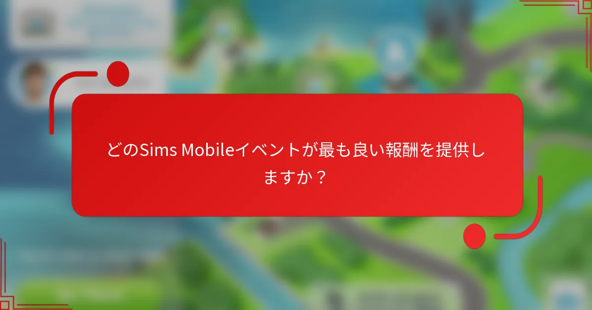 どのSims Mobileイベントが最も良い報酬を提供しますか？