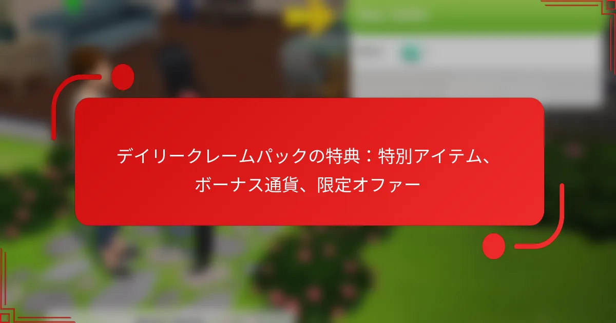 デイリークレームパックの特典：特別アイテム、ボーナス通貨、限定オファー