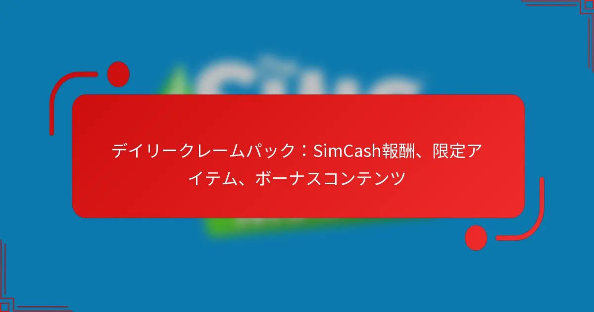 デイリークレームパック：SimCash報酬、限定アイテム、ボーナスコンテンツ