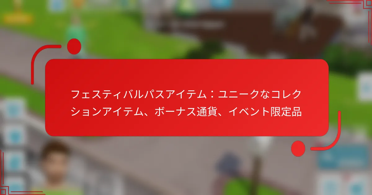 フェスティバルパスアイテム：ユニークなコレクションアイテム、ボーナス通貨、イベント限定品