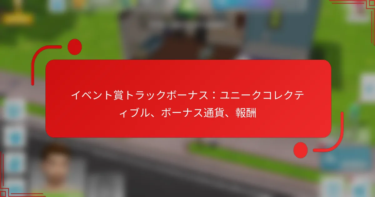 イベント賞トラックボーナス：ユニークコレクティブル、ボーナス通貨、報酬