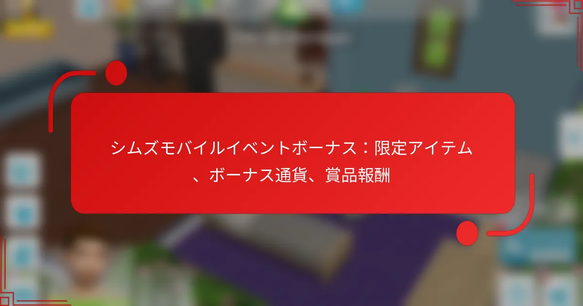 シムズモバイルイベントボーナス：限定アイテム、ボーナス通貨、賞品報酬