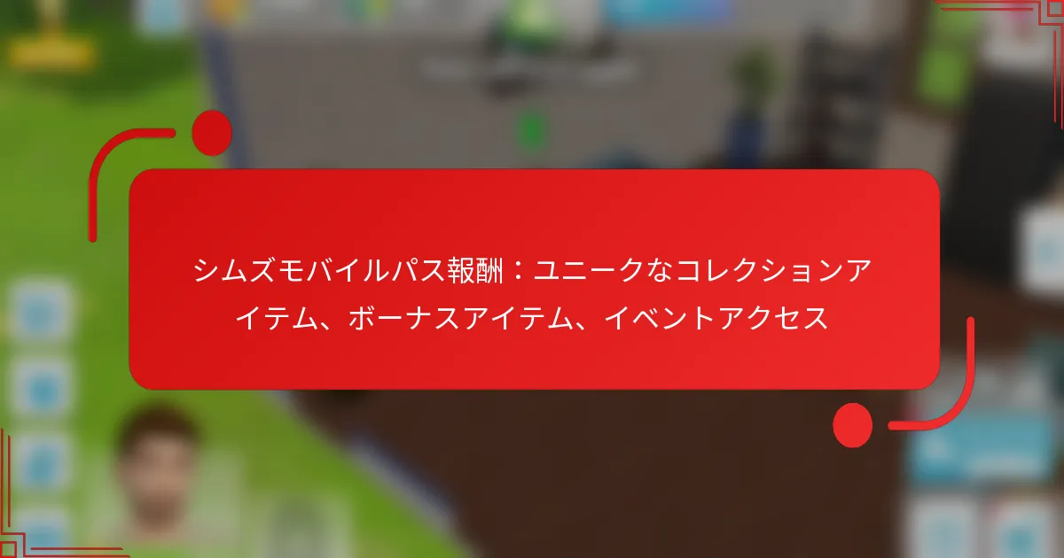 シムズモバイルパス報酬：ユニークなコレクションアイテム、ボーナスアイテム、イベントアクセス