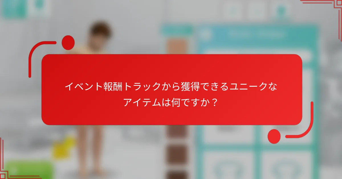 イベント報酬トラックから獲得できるユニークなアイテムは何ですか？