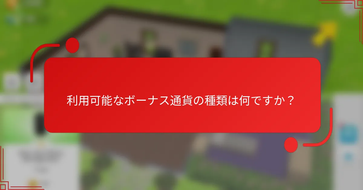 利用可能なボーナス通貨の種類は何ですか？