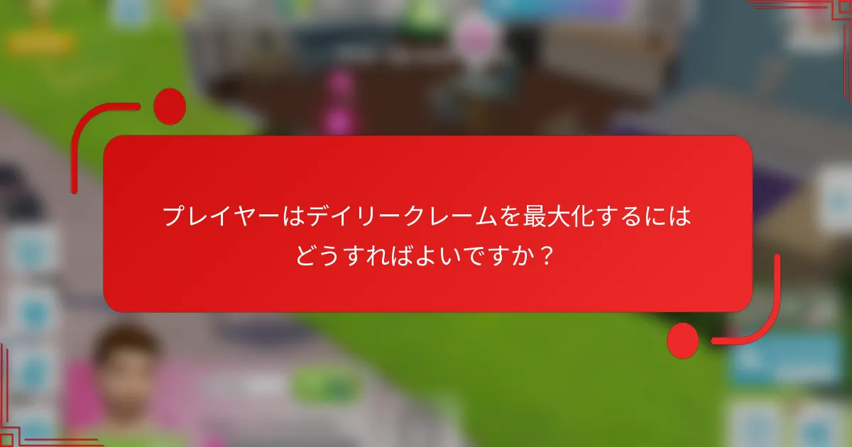 プレイヤーはデイリークレームを最大化するにはどうすればよいですか？