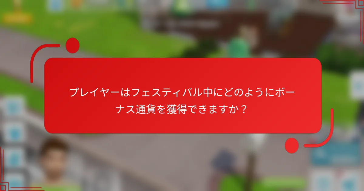 プレイヤーはフェスティバル中にどのようにボーナス通貨を獲得できますか？
