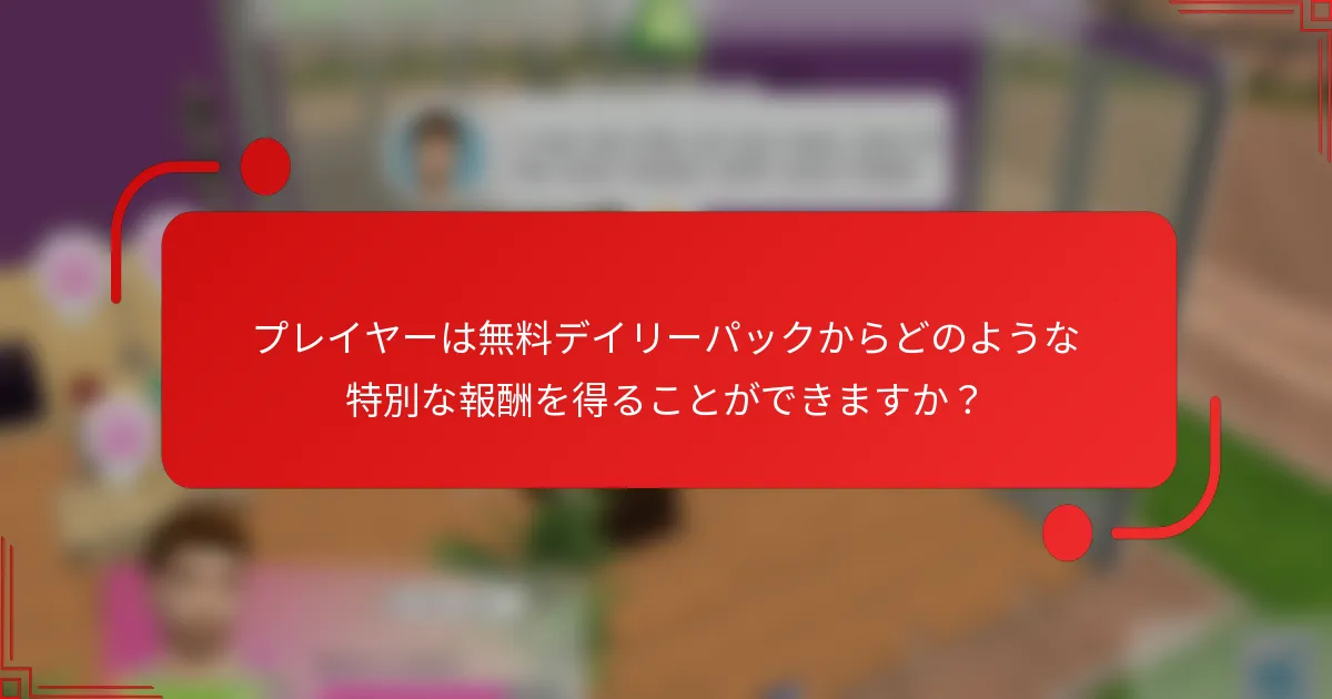 プレイヤーは無料デイリーパックからどのような特別な報酬を得ることができますか？