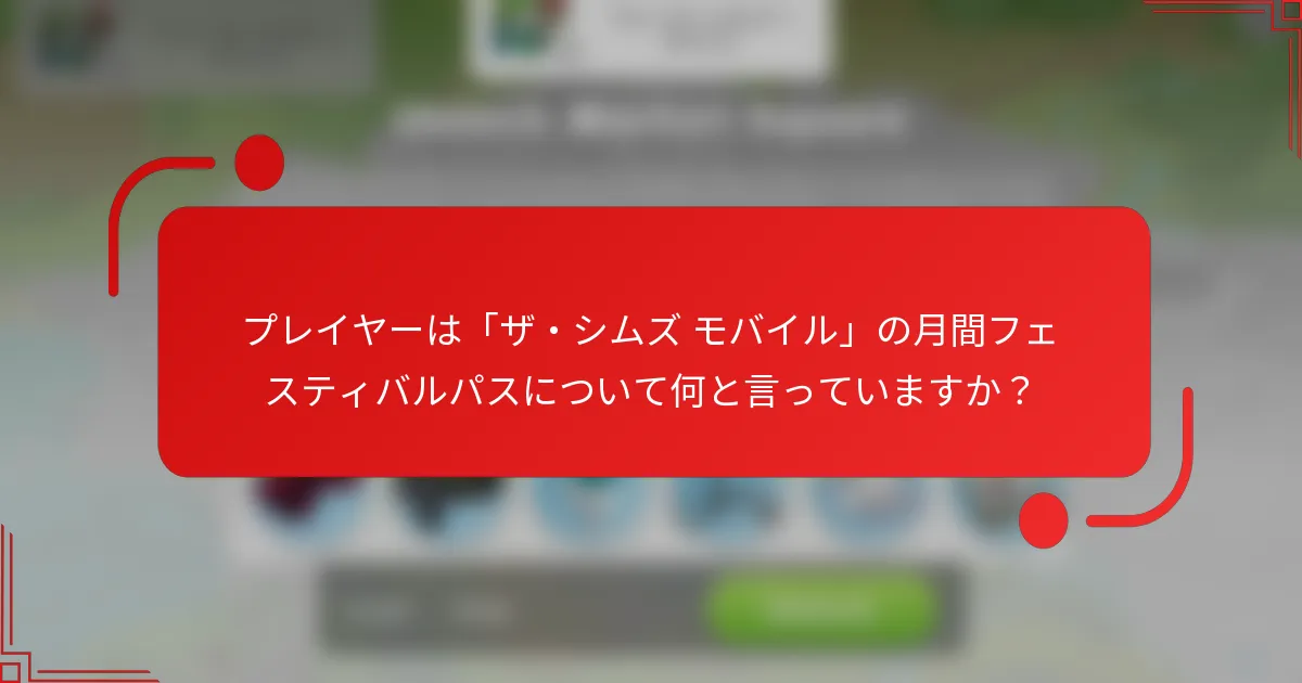 プレイヤーは「ザ・シムズ モバイル」の月間フェスティバルパスについて何と言っていますか？