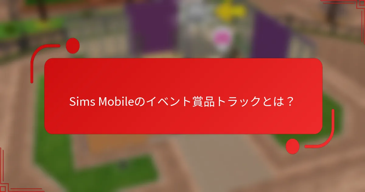 Sims Mobileのイベント賞品トラックとは？