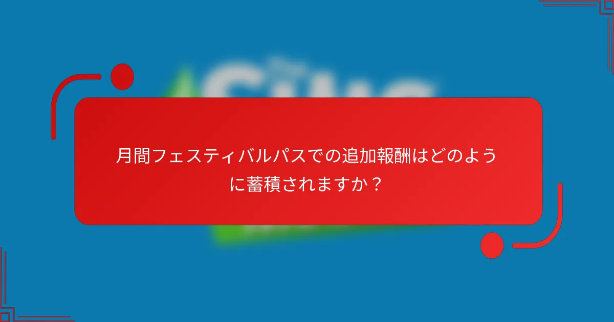 月間フェスティバルパスでの追加報酬はどのように蓄積されますか？