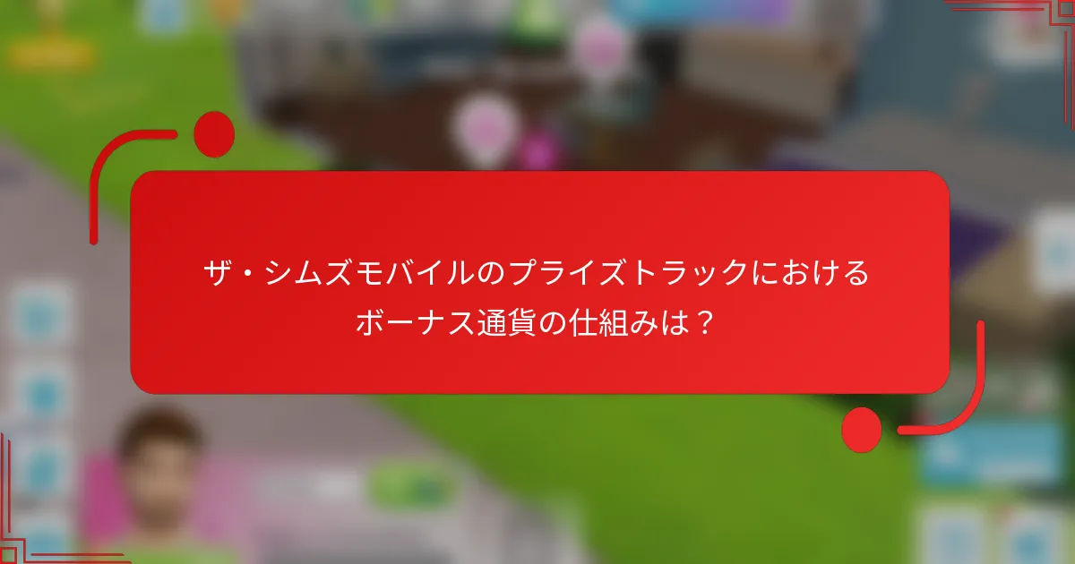 ザ・シムズモバイルのプライズトラックにおけるボーナス通貨の仕組みは？